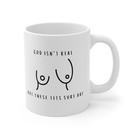 God Isn't Real But My Tits Are Ceramic Coffee Cup 11oz